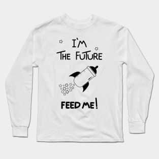 I'm the future, feed me! Long Sleeve T-Shirt